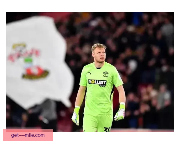 拉姆斯代尔转会加盟南安普顿背后故事与阿森纳门将位置变局度解析